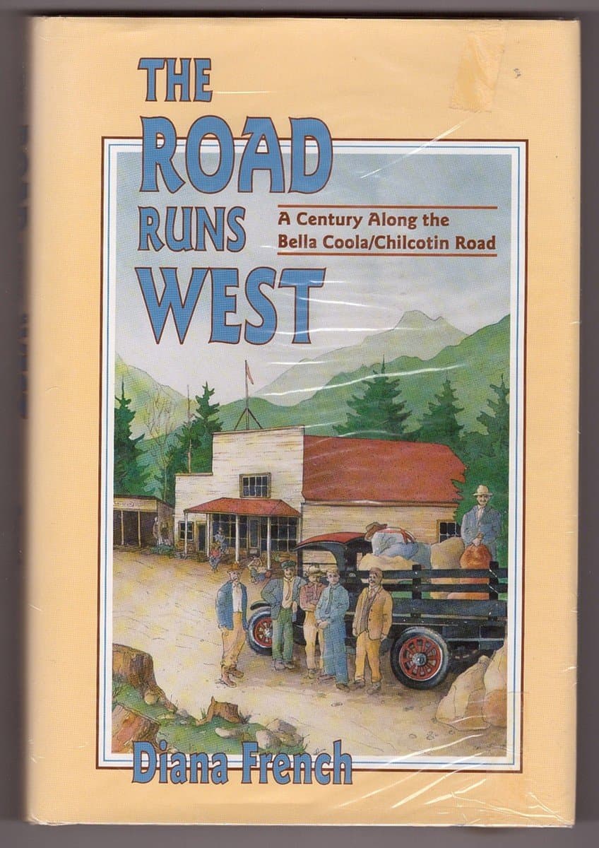 The Road Runs West: A History of the Chilcotin Highway - Diana French