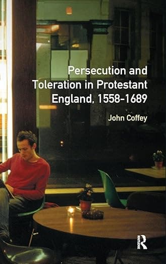 Persecution and Toleration in Protestant England 1558-1689 (Studies In Modern History) - John Coffey