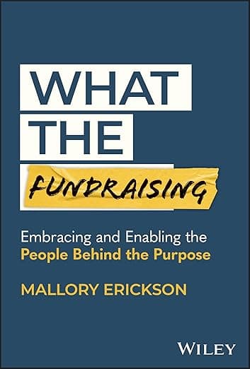 What the Fundraising: Embracing and Enabling the People Behind the Purpose - Mallory Erickson