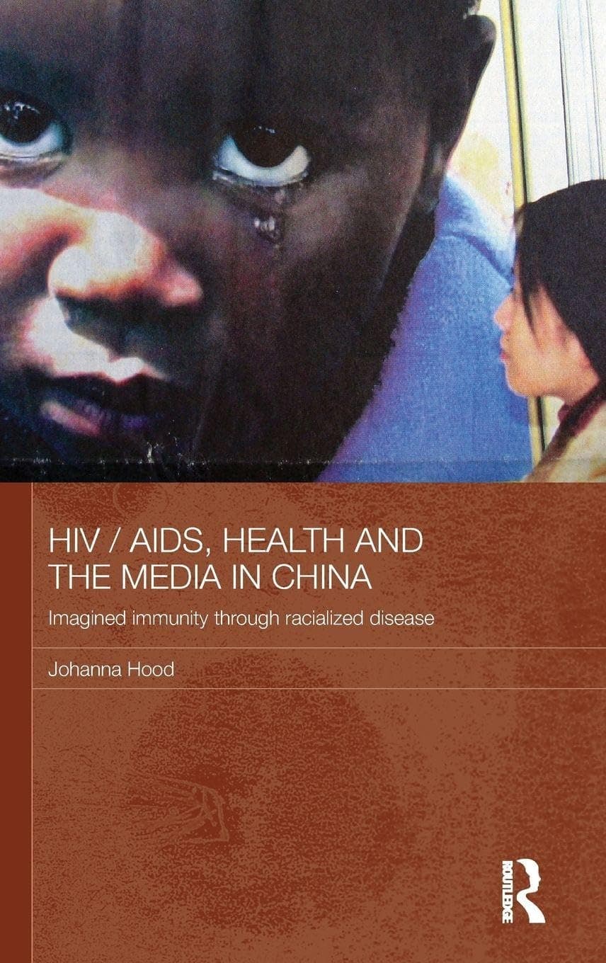 HIV / AIDS, Health and the Media in China: Imagined Immunity Through Racialized Disease (Media, Culture and Social Change in Asia)