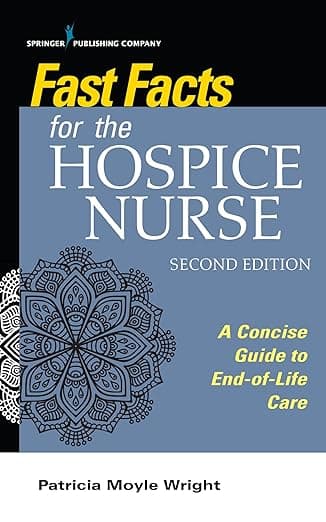 Fast Facts for the Hospice Nurse, Second Edition: A Concise Guide to End-of-Life Care - Patricia Moyle Wright PhD  MBA  MSN  CRNP  ACNS-BC  CHPN  CNE  FPCN
