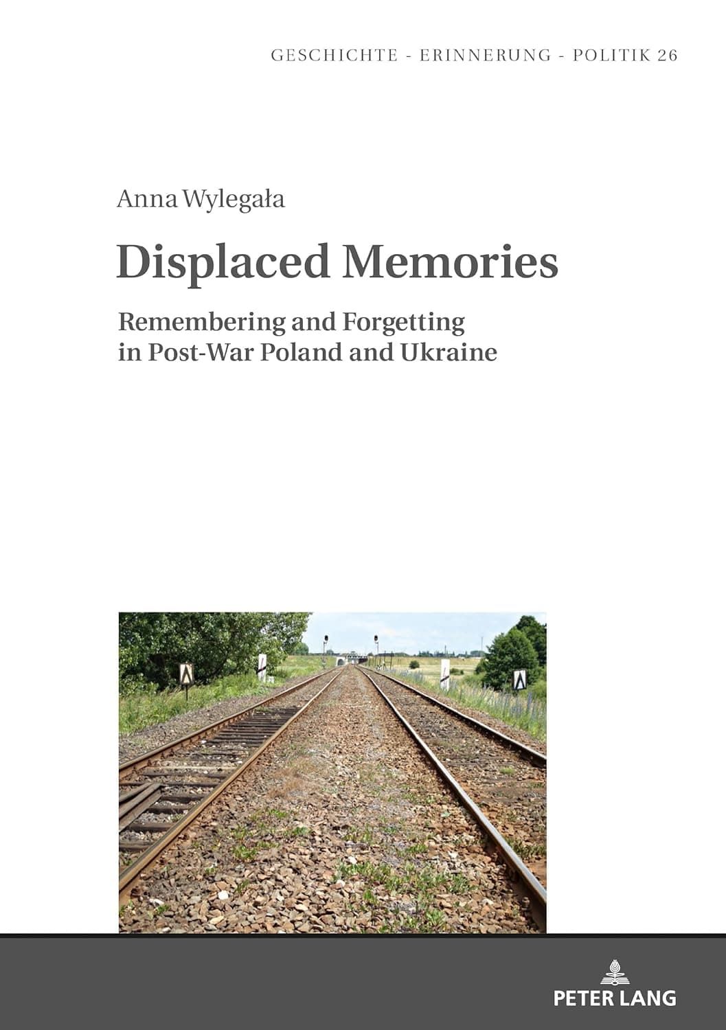 Displaced Memories (Geschichte – Erinnerung – Politik. Studies in History, Memory and Politics) - Wylegala