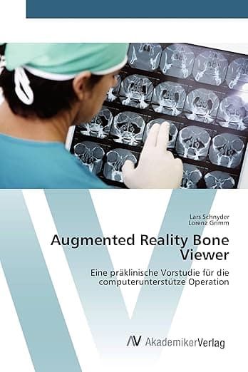 Augmented Reality Bone Viewer: Eine präklinische Vorstudie für die computerunterstütze Operation (German Edition) - Lars Schnyder