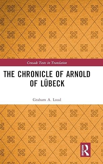 The Chronicle of Arnold of Lübeck (Crusade Texts in Translation) - Graham Loud