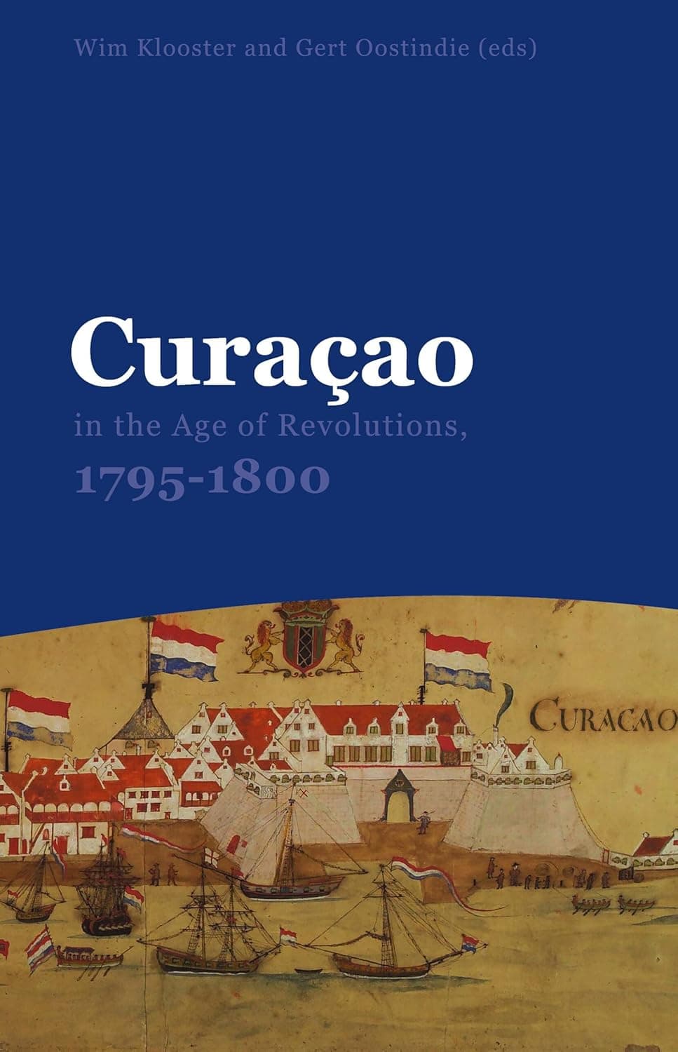 Curaçao in the Age of Revolutions, 1795-1800 (Caribbean Series, 30) - Wim Klooster