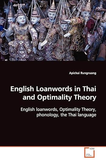 English Loanwords in Thai and Optimality Theory: English loanwords, Optimality Theory, phonology, the Thai language - Apichai Rungruang