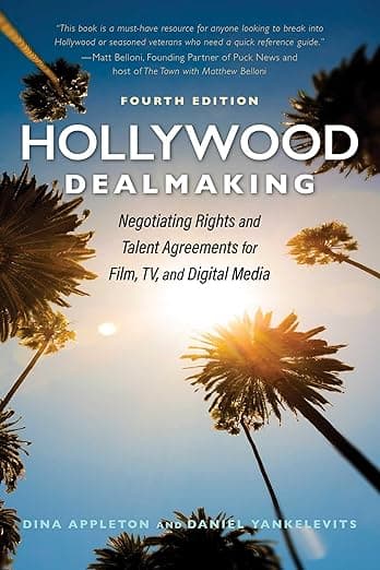 Hollywood Dealmaking: Negotiating Rights and Talent Agreements for Film, TV, and Digital Media (Fourth Edition) - Dina Appleton