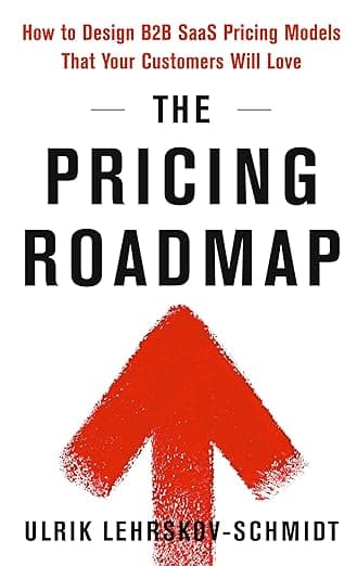 The Pricing Roadmap: How to Design B2B SaaS Pricing Models That Your Customers Will Love - Ulrik Lehrskov-Schmidt