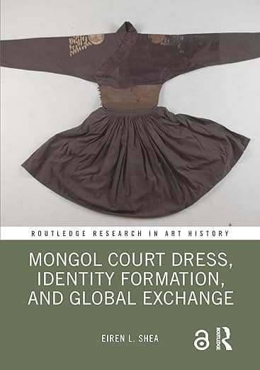 Mongol Court Dress, Identity Formation, and Global Exchange (Routledge Research in Art History) - Eiren L. Shea