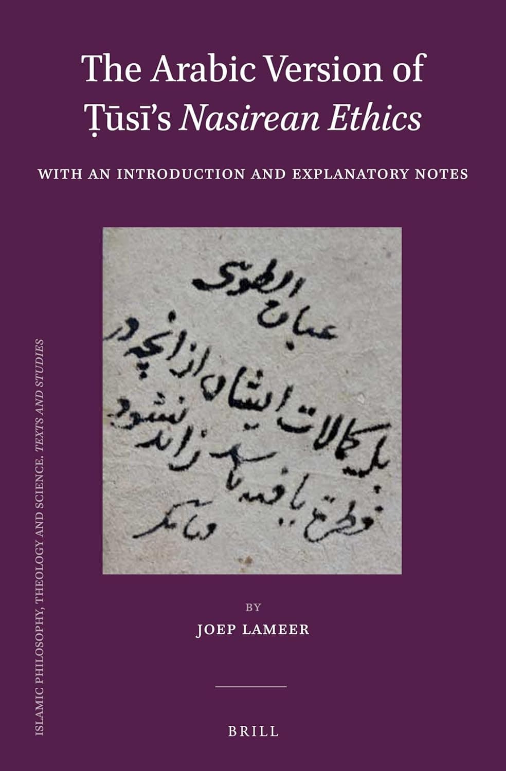 The Arabic Version of Ṭūsī's Nasirean Ethics: With an Introduction and Explanatory Notes (Islamic Philosophy, Theology and Science. Texts and Studies, 96) (Arabic Edition) - Joep Lameer