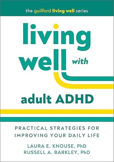 Living Well with Adult ADHD: Practical Strategies for Improving Your Daily Life (The Guilford Living Well Series) - Russell A. Barkley