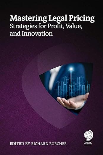 Mastering Legal Pricing: Strategies for Profit, Value, and Innovation - Richard King