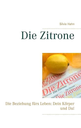Die Zitrone: Die Beziehung fürs Leben: Dein Körper und Du! (German Edition) - Silvia Hahn