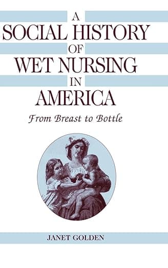 A Social History of Wet Nursing in America: From Breast to Bottle (Cambridge Studies in the History of Medicine) - Janet Golden