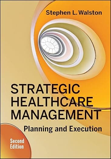 Strategic Healthcare Management: Planning and Execution, Second Edition - Stephen Walston