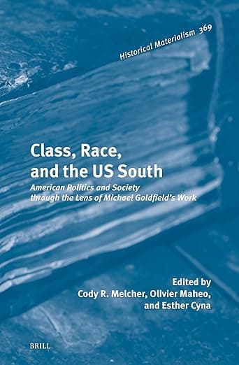 Class, Race, and the US South: American Politics and Society through the Lens of Michael Goldfield's Work (Historical Materialism Book Series, 369) - Cody R. Melcher