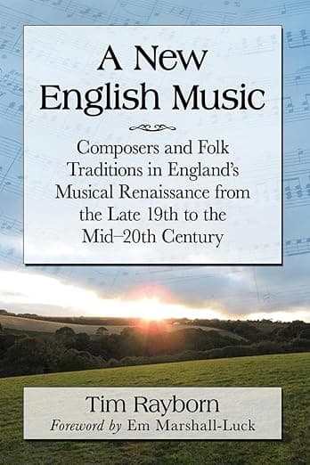 A New English Music: Composers and Folk Traditions in England's Musical Renaissance from the Late 19th to the Mid-20th Century - Tim Rayborn