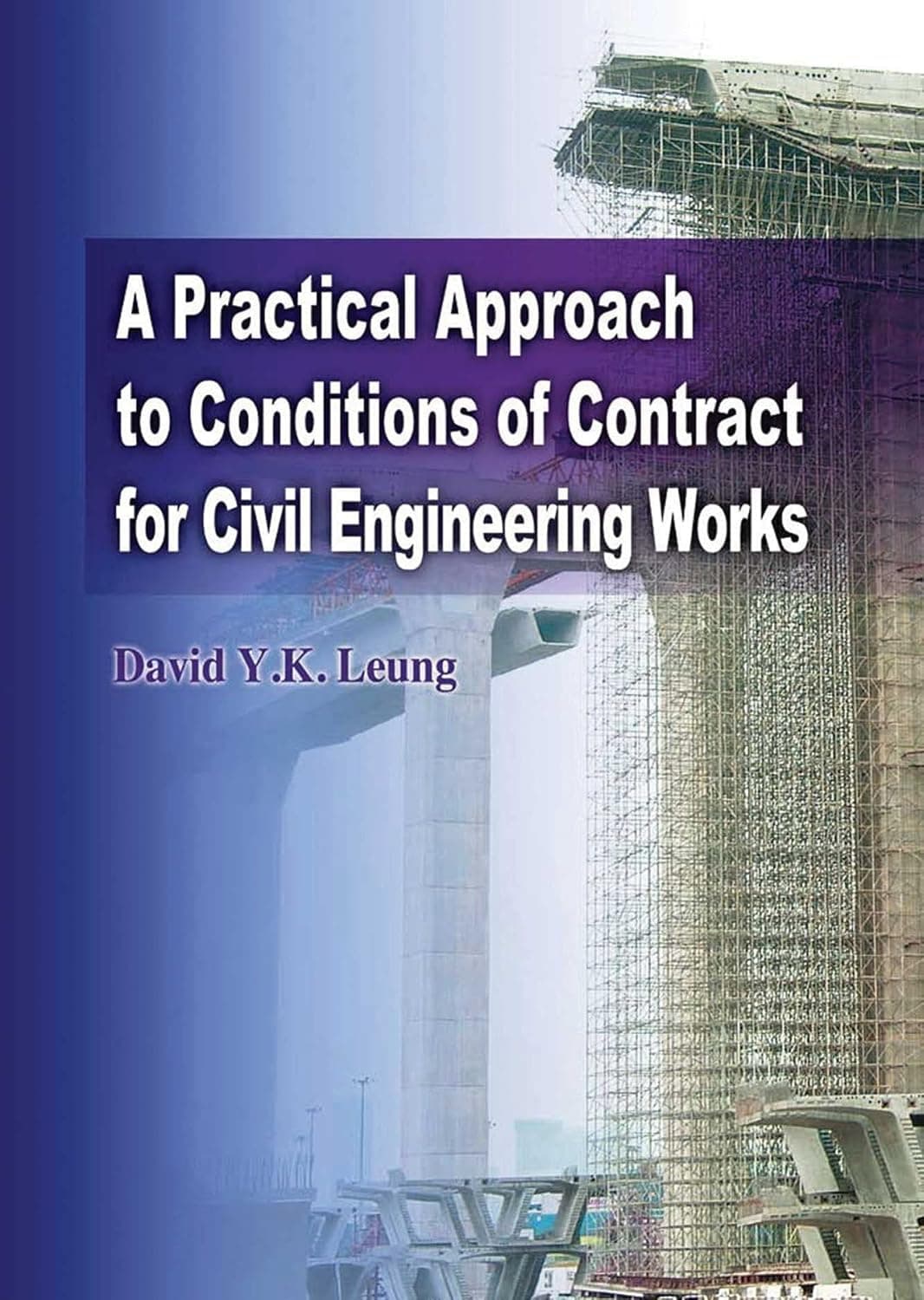 A Practical Approach to Conditions of Contract for Civil Engineering Works - David Y. K. Leung
