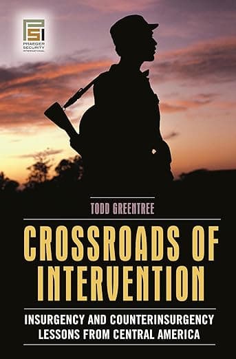 Crossroads of Intervention: Insurgency and Counterinsurgency Lessons from Central America (Praeger Security International) - Todd Greentree