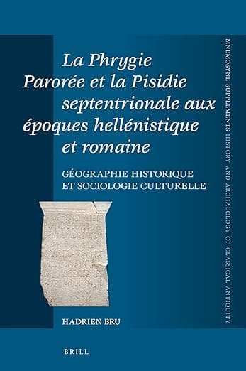 La Phrygie Parorée et la Pisidie septentrionale aux époques hellénistique et romaine: Géographie historique et sociologie culturelle (Mnemosyne, Supplements, 401) (French Edition) - Hadrien Bru