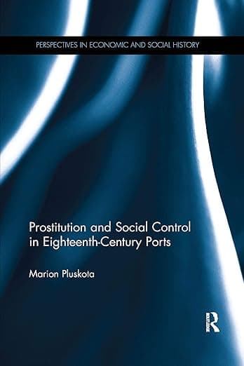 Prostitution and Social Control in Eighteenth-Century Ports (Perspectives in Economic and Social History) - Marion Pluskota