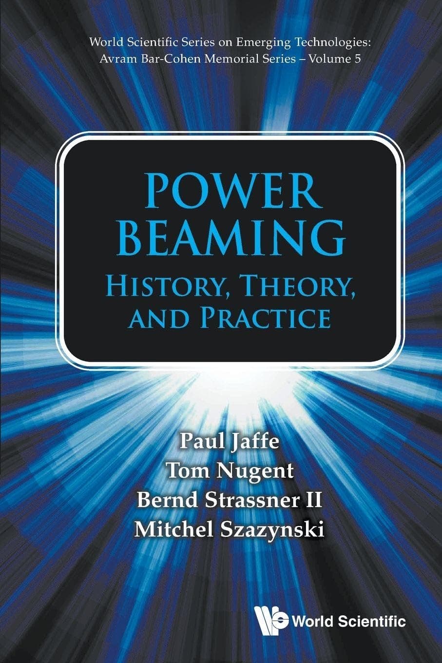 Power Beaming: History, Theory, And Practice (World Scientific Series on Emerging Technologies: Avram Bar-Cohen Memorial Series) - Paul Jaffe