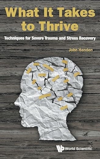 WHAT IT TAKES TO THRIVE: TECHNIQUES FOR SEVERE TRAUMA AND STRESS RECOVERY - World Scientific Publishing Co Pte Ltd