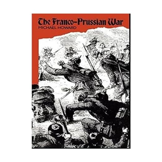 The Franco-Prussian War: The German Invasion of France 1870–1871 - Michael Howard