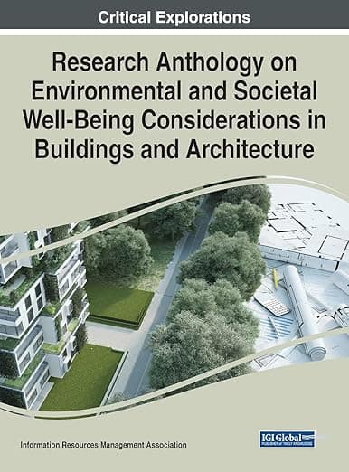 Research Anthology on Environmental and Societal Well-Being Considerations in Buildings and Architecture - Information Reso Management Association