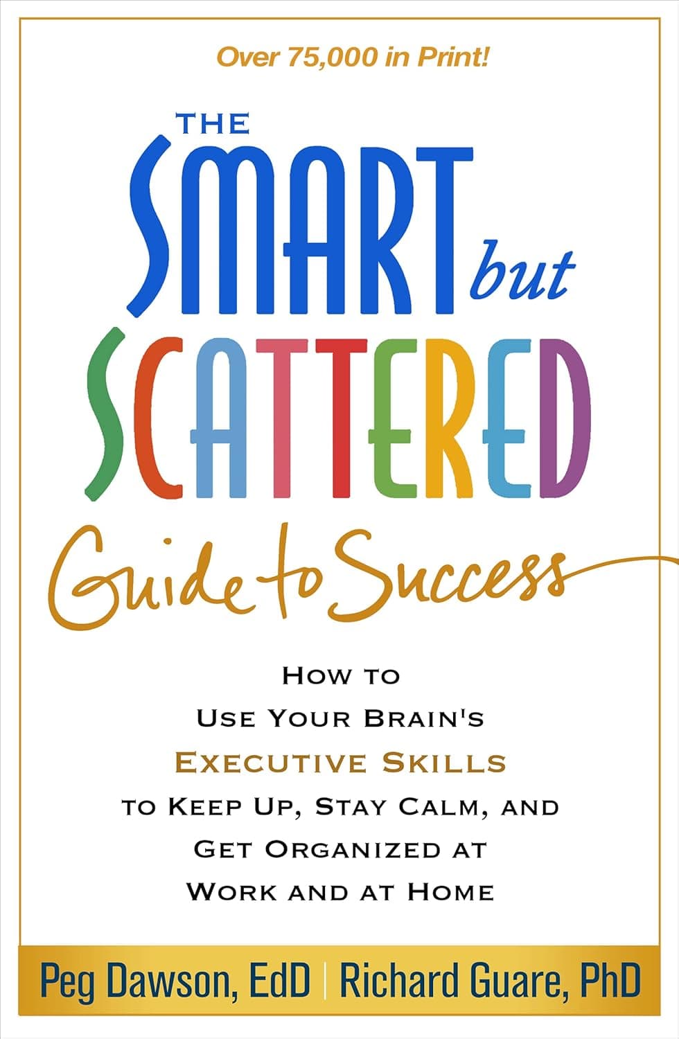 The Smart but Scattered Guide to Success: How to Use Your Brain's Executive Skills to Keep Up, Stay Calm, and Get Organized at Work and at Home - Peg Dawson
