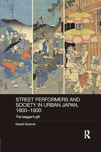 Street Performers and Society in Urban Japan, 1600-1900 (Routledge Studies in the Modern History of Asia) - Gerald Groemer