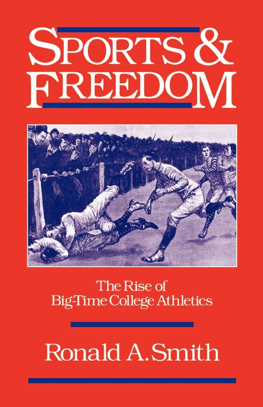 Sports and Freedom: The Rise of Big-Time College Athletics (Sports and History) - A. Smith