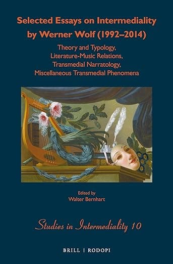 Selected Essays on Intermediality by Werner Wolf (1992–2014): Theory and Typology, Literature-Music Relations, Transmedial Narratology, Miscellaneous ... Phenomena (Studies in Intermediality, 10) - Wolf