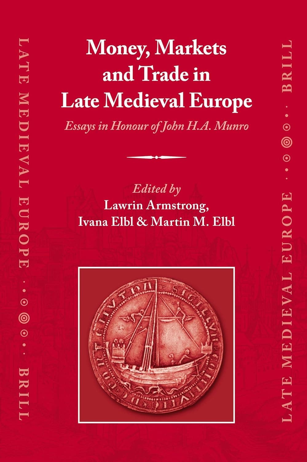 Money, Markets and Trade in Late Medieval Europe: Essays in Honour of John H.A. Munro - Lawrin Armstrong