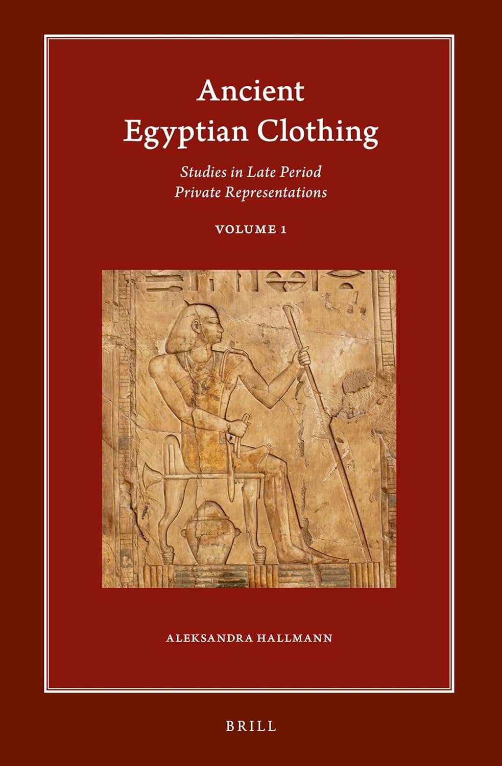 Ancient Egyptian Clothing: Studies in Late Period Private Representations: Volume 1 (Harvard Egyptological Studies, 20.1) - Aleksandra Hallmann