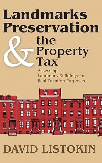 Landmarks Preservation and the Property Tax: Assessing Landmark Buildings for Real Taxation Purposes - David Listokin