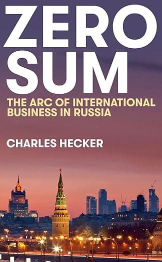 Zero Sum: The Arc of International Business in Russia - Charles Hecker