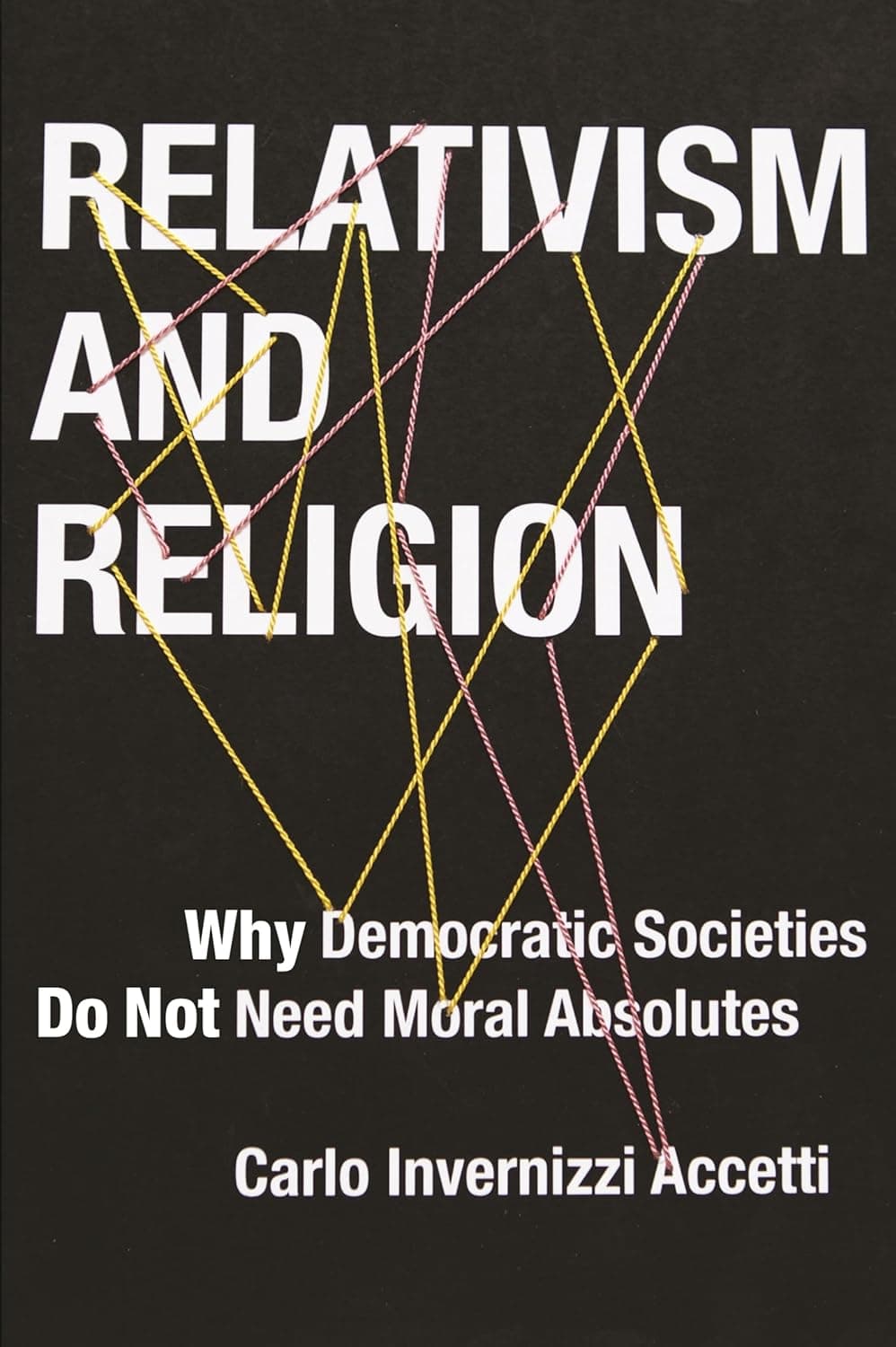 Relativism and Religion: Why Democratic Societies Do Not Need Moral Absolutes (Religion, Culture, and Public Life, 25) - Columbia University Press