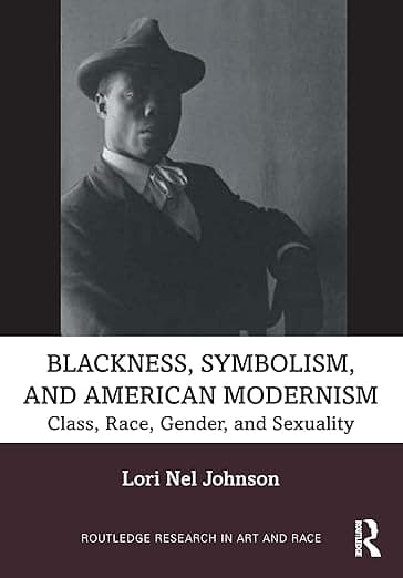 Blackness, Symbolism, and American Modernism: Class, Race, Gender, and Sexuality (Routledge Research in Art and Race) - Lori Nel Johnson