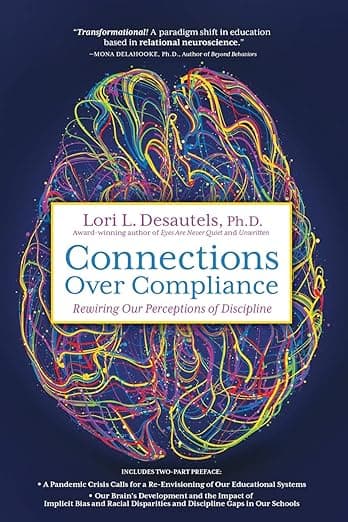 Connections Over Compliance: Rewiring Our Perceptions of Discipline - Lori  L Desautels