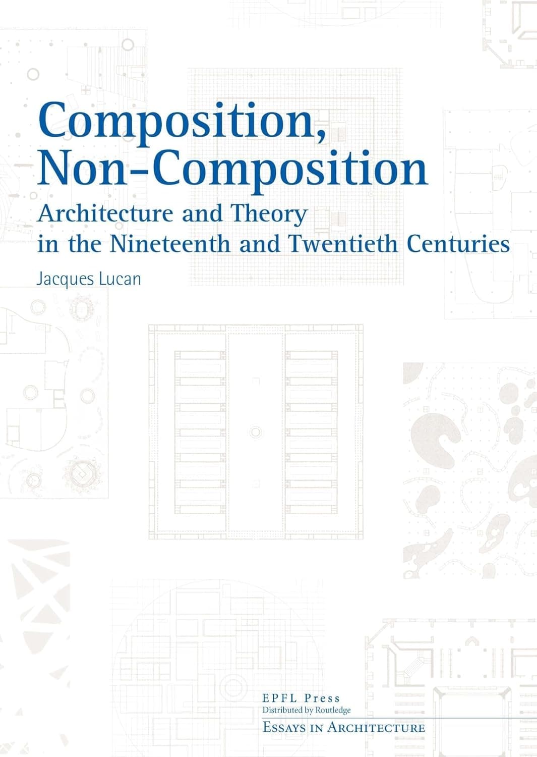 Composition, Non-composition (Essays in Architecture) - Jacques Lucan