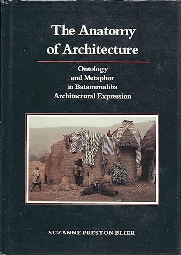 The Anatomy of Architecture: Ontology and Metaphor in Batammaliba Architectural Expression (Res Monographs in Anthropology and Aesthetics) - Suzanne Preston Blier