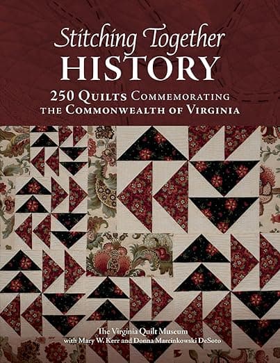 Stitching Together History: 250 Quilts Commemorating the Commonwealth of Virginia - Mary W. Kerr