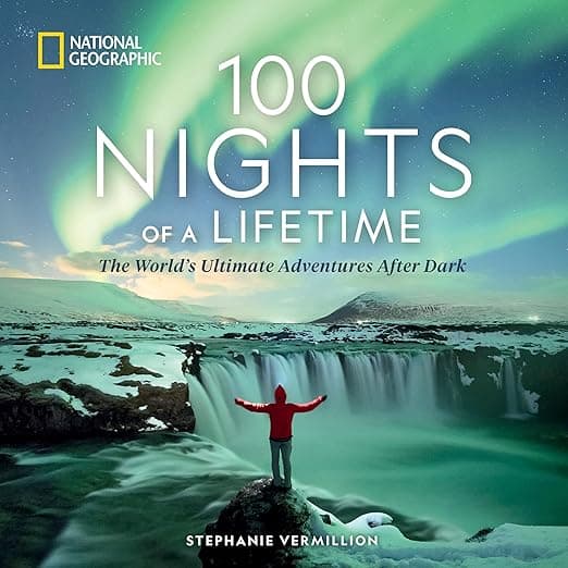 100 Nights of a Lifetime: The World's Ultimate Adventures After Dark (100 of a Lifetime) - National Geographic