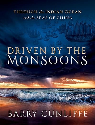 Driven by the Monsoons: Through the Indian Ocean and the Seas of China - Cunliffe