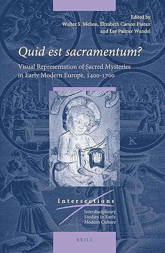 Quid est sacramentum?: Visual Representation of Sacred Mysteries in Early Modern Europe, 1400–1700 (Intersections, 65) - Lee Palmer Wandel