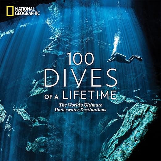 100 Dives of a Lifetime: The World's Ultimate Underwater Destinations (100 of a Lifetime) - National Geographic