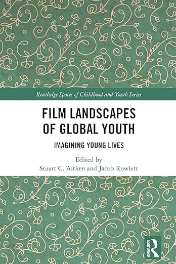 Film Landscapes of Global Youth (Routledge Spaces of Childhood and Youth Series) - Stuart C. Aitken