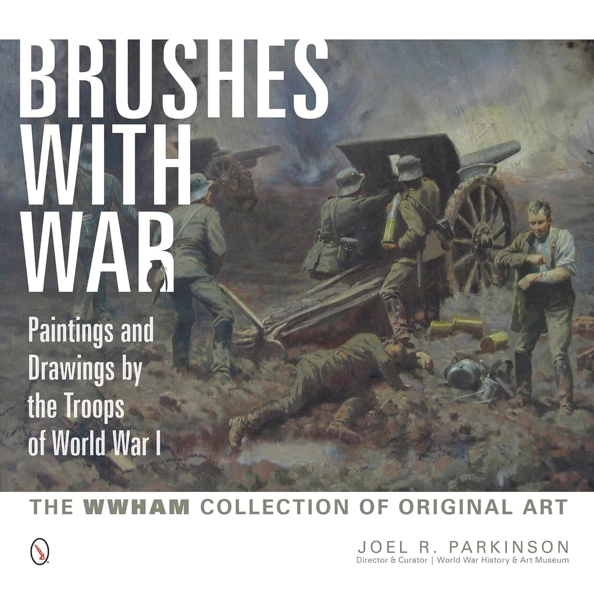 Brushes with War: Paintings and Drawings by the Troops of World War I: The WWHAM Collection of Original Art - Joel R. Parkinson