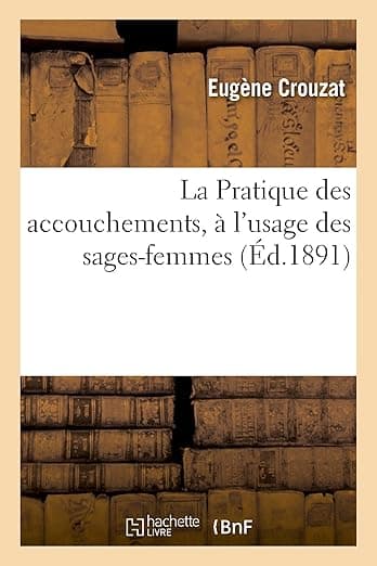 La Pratique Des Accouchements, À l'Usage Des Sages-Femmes (Sciences) (French Edition) - Hachette Livre Bnf